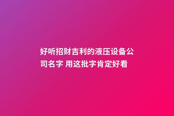 好听招财吉利的液压设备公司名字 用这批字肯定好看-第1张-公司起名-玄机派